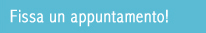 fissa un appuntamento!